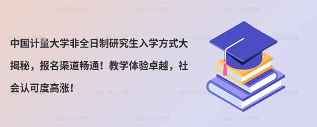 中國計量大學非全日制研究生入學方式大揭秘,報名渠道暢通!教學體驗卓越,社會認可度高漲!