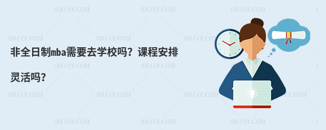 非全日制mba需要去學校嗎?課程安排靈活嗎?