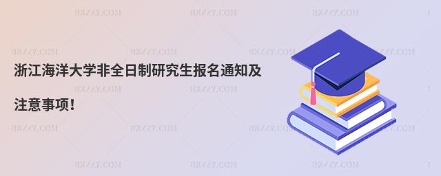 浙江海洋大學非全日制研究生報名通知及注意事項!