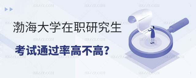 渤海大學在職研究生考試通過率高不高 渤海大學在職研究生考試通過率高不高