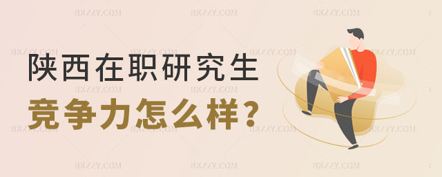 2025年陜西在職研究生競爭力怎么樣 2025年陜西在職研究生競爭力怎么樣