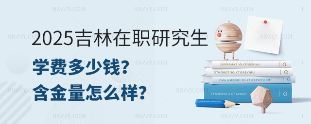 2025年吉林在職研究生學費多少錢?含金量怎么樣.jpg