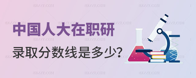 中國人民大學在職研究生錄取分數線 中國人民大學在職研究生錄取分數線