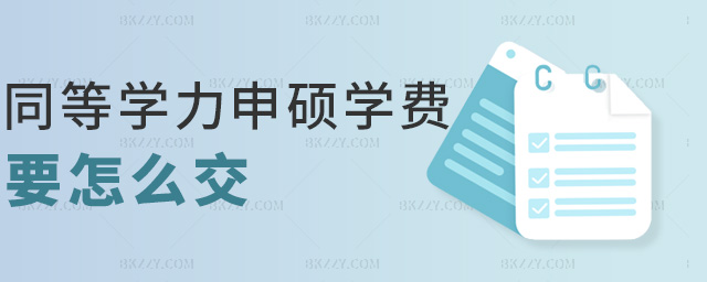 同等學力申碩學費要怎么交 同等學力申碩學費要怎么交