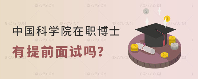 中國科學院大學在職博士有提前面試嗎 中國科學院大學在職博士有提前面試嗎