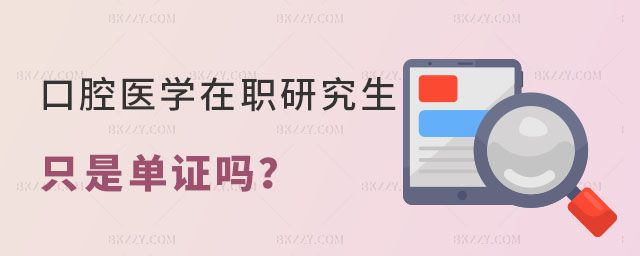 口腔醫學在職研究生只是單證嗎 口腔醫學在職研究生只是單證嗎