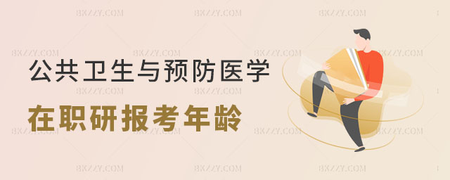 公共衛(wèi)生與預(yù)防醫(yī)學(xué)在職研究生報(bào)考年齡 公共衛(wèi)生與預(yù)防醫(yī)學(xué)在職研究生報(bào)考年齡
