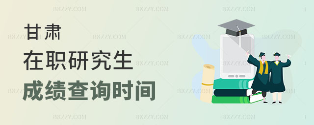 2025年甘肅在職研究生成績查詢時間 2025年甘肅在職研究生成績查詢時間