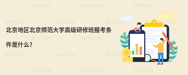 北京地區北京師范大學高級研修班報考條件是什么?