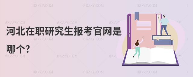 河北在職研究生報考官網是哪個?