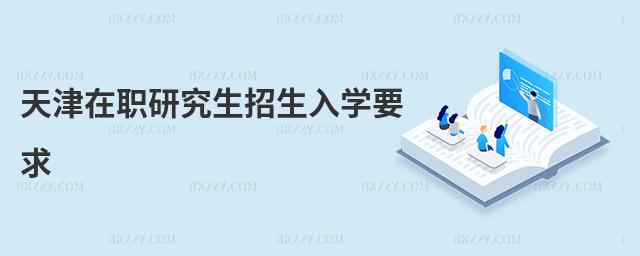 天津在職研究生招生入學要求