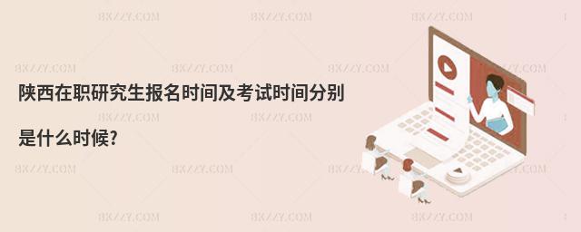 陜西在職研究生報名時間及考試時間分別是什么時候?