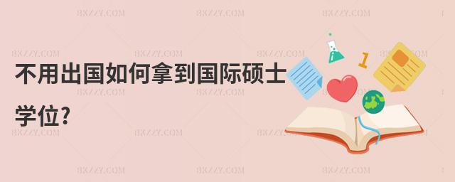 不用出國(guó)如何拿到國(guó)際碩士學(xué)位?