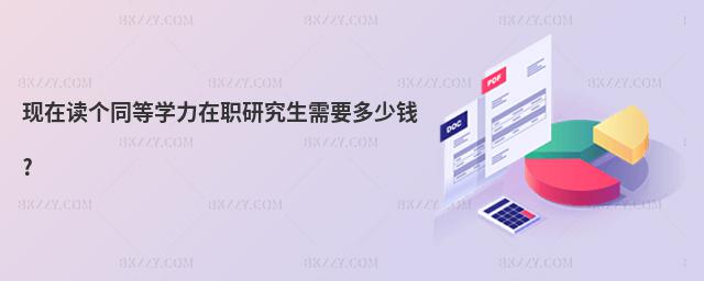 現(xiàn)在讀個同等學力在職研究生需要多少錢?