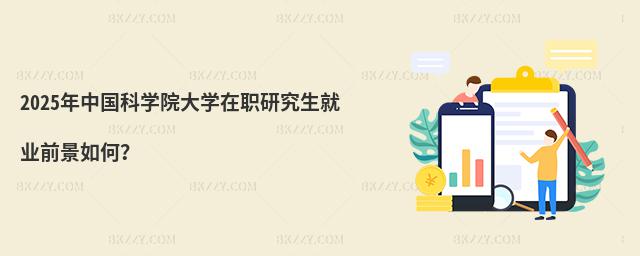 2025年中國科學(xué)院大學(xué)在職研究生就業(yè)前景如何?