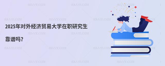 2025年對外經(jīng)濟貿(mào)易大學在職研究生靠譜嗎?