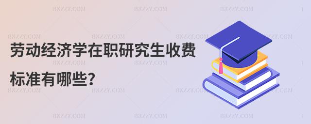 勞動(dòng)經(jīng)濟(jì)學(xué)在職研究生收費(fèi)標(biāo)準(zhǔn)有哪些?