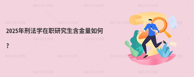 2025年刑法學(xué)在職研究生含金量如何?