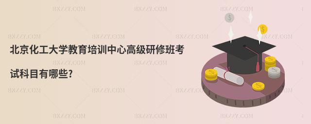 北京化工大學(xué)教育培訓(xùn)中心高級研修班考試科目有哪些?