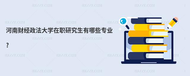 河南財經政法大學在職研究生有哪些專業?