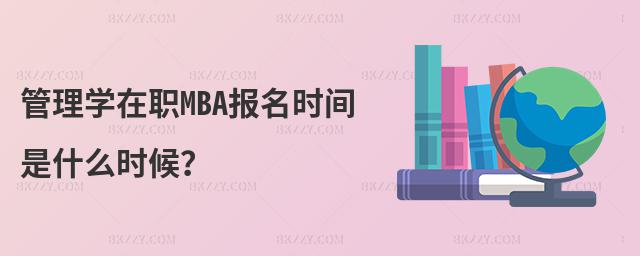 管理學(xué)在職MBA報名時間是什么時候?