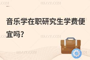 音樂學在職研究生學費便宜嗎？