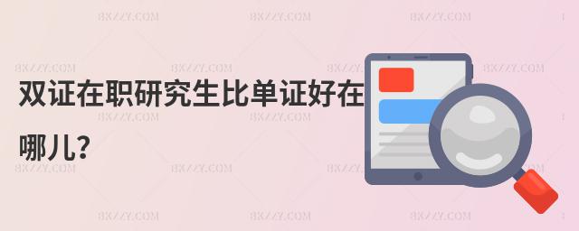 雙證在職研究生比單證好在哪兒?