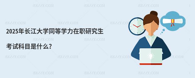 2025年長江大學同等學力在職研究生考試科目是什么?