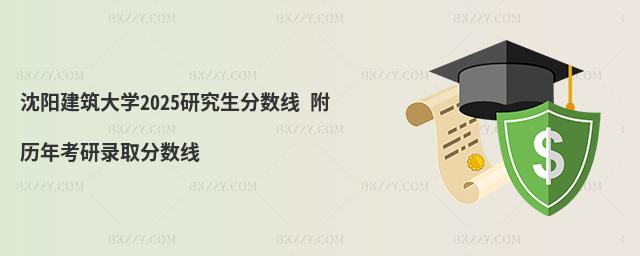 沈陽建筑大學2025研究生分數線 附歷年考研錄取分數線