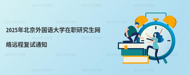 2025年北京外國語大學在職研究生網絡遠程復試通知