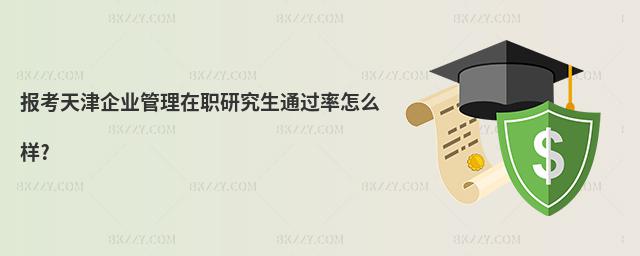 報考天津企業(yè)管理在職研究生通過率怎么樣?