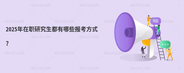 2025年在職研究生都有哪些報考方式?