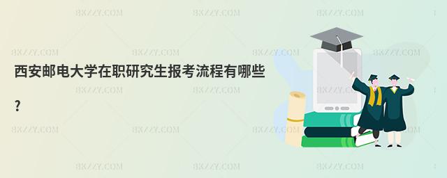 西安郵電大學(xué)在職研究生報(bào)考流程有哪些?