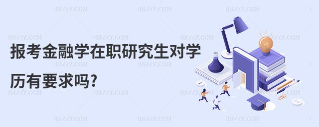 報考金融學(xué)在職研究生對學(xué)歷有要求嗎?