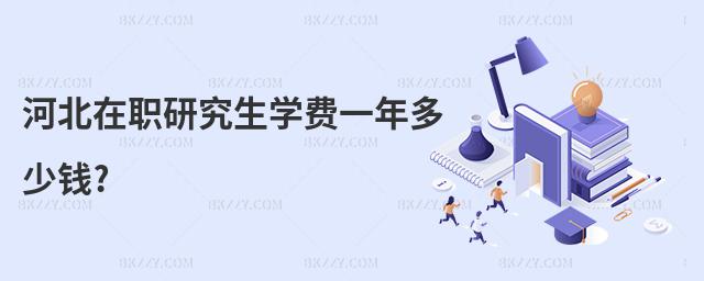 河北在職研究生學費一年多少錢?
