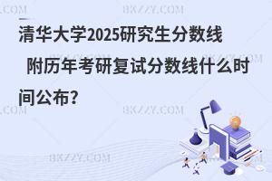 清華大學2025研究生分數線 附歷年考研復試分數線什么時間公布？