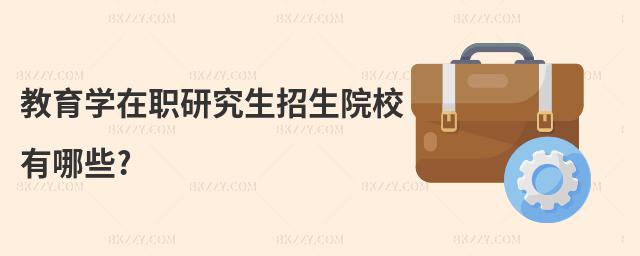教育學(xué)在職研究生招生院校有哪些?