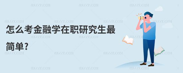 怎么考金融學(xué)在職研究生最簡單?