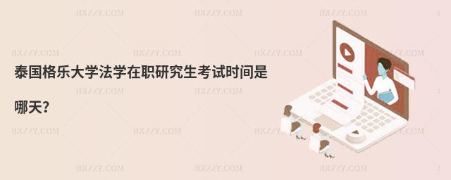 泰國格樂大學法學在職研究生考試時間是哪天?