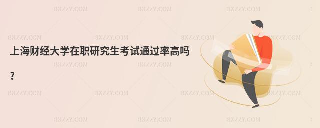 上海財經大學在職研究生考試通過率高嗎?