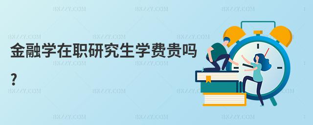 金融學(xué)在職研究生學(xué)費(fèi)貴嗎?