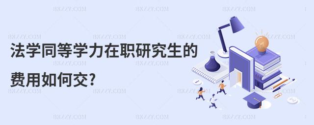 法學(xué)同等學(xué)力在職研究生的費(fèi)用如何交?