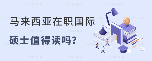 馬來西亞在職國際碩士值得讀嗎 馬來西亞在職國際碩士值得讀嗎