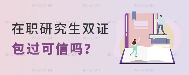 在職研究生雙證包過可信嗎 在職研究生雙證包過可信嗎