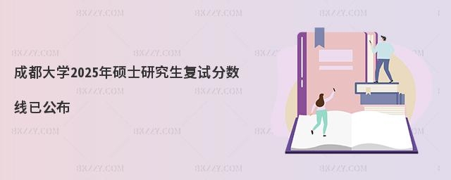 成都大學2025年碩士研究生復試分數線.jpg 成都大學2025年碩士研究生復試分數線.jpg