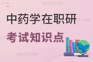 中藥學(xué)在職研究生考試知識點(diǎn)是什么，要如何備考？
