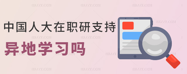 中國人大在職研支持異地學習嗎 中國人大在職研支持異地學習嗎
