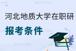 河北地質大學在職研究生報考條件及流程曝光，認可度高嗎？