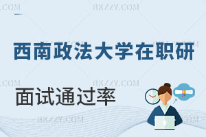 西南政法大學(xué)在職研究生面試通過率高嗎，過不了怎么辦？