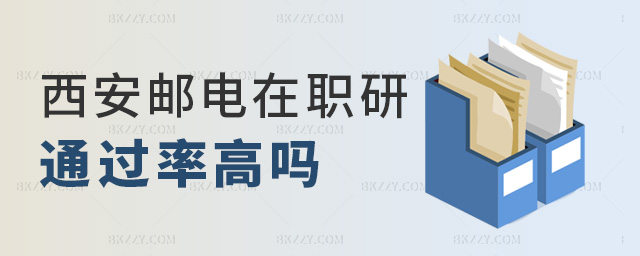 西安郵電在職研通過率高嗎 西安郵電在職研通過率高嗎